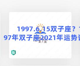 1997.6.15双子座？1997年双子座2021年运势详解