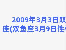 2009年3月3日双鱼座(双鱼座3月9日性格)