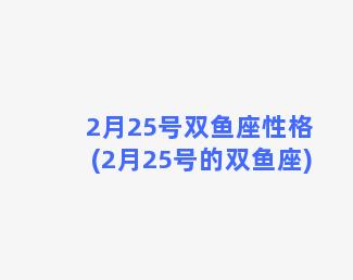 2月25号双鱼座性格(2月25号的双鱼座)