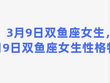 3月9日双鱼座女生，3月9日双鱼座女生性格特点