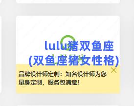 lulu猪双鱼座(双鱼座猪女性格)