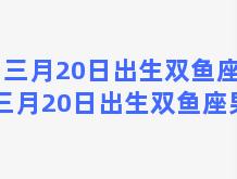 三月20日出生双鱼座？三月20日出生双鱼座男生