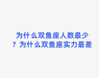 为什么双鱼座人数最少？为什么双鱼座实力最差