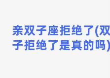 亲双子座拒绝了(双子拒绝了是真的吗)