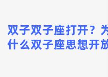 双子双子座打开？为什么双子座思想开放