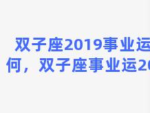 双子座2019事业运如何，双子座事业运2020