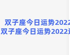 双子座今日运势2022，双子座今日运势2022运势