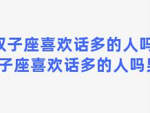 双子座喜欢话多的人吗？双子座喜欢话多的人吗男生