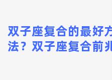 双子座复合的最好方法？双子座复合前兆