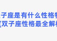 双子座是有什么性格特点(双子座性格最全解析)