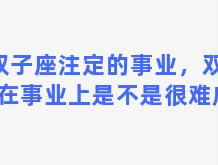 双子座注定的事业，双子座在事业上是不是很难成功