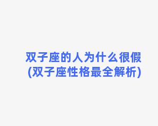 双子座的人为什么很假(双子座性格最全解析)