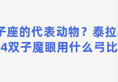 双子座的代表动物？泰拉瑞亚1.4双子魔眼用什么弓比较好