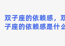 双子座的依赖感，双子座的依赖感是什么