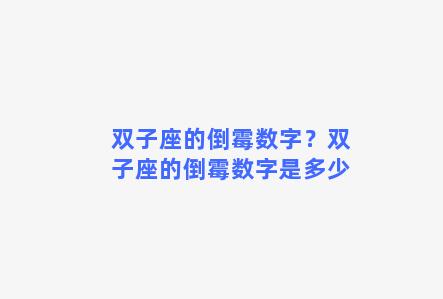 双子座的倒霉数字？双子座的倒霉数字是多少