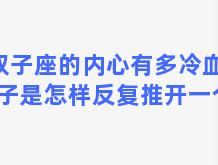 双子座的内心有多冷血，双子是怎样反复推开一个人