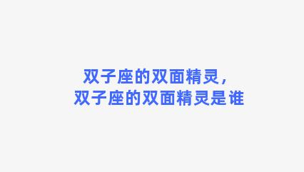 双子座的双面精灵，双子座的双面精灵是谁