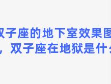 双子座的地下室效果图大全，双子座在地狱是什么鬼