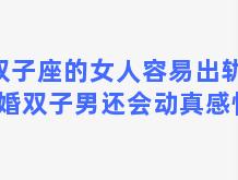 双子座的女人容易出轨？已婚双子男还会动真感情么