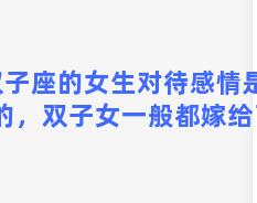 双子座的女生对待感情是怎样的，双子女一般都嫁给了谁