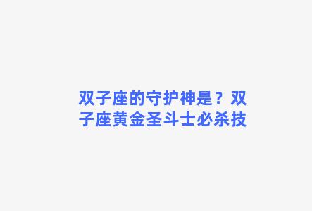 双子座的守护神是？双子座黄金圣斗士必杀技