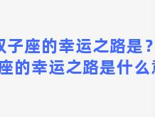 双子座的幸运之路是？双子座的幸运之路是什么意思