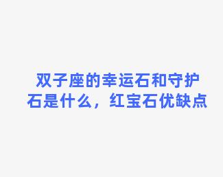 双子座的幸运石和守护石是什么，红宝石优缺点