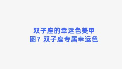 双子座的幸运色美甲图？双子座专属幸运色