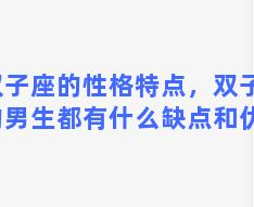 双子座的性格特点，双子座的男生都有什么缺点和优点