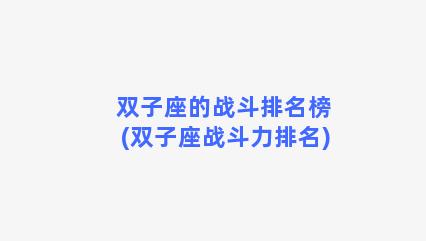 双子座的战斗排名榜(双子座战斗力排名)