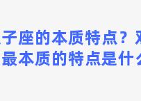 双子座的本质特点？双子座最本质的特点是什么？