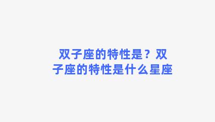 双子座的特性是？双子座的特性是什么星座