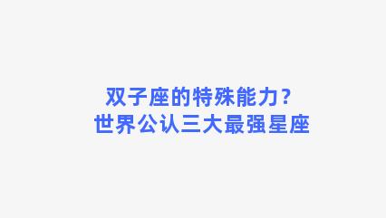 双子座的特殊能力？世界公认三大最强星座