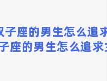 双子座的男生怎么追求？双子座的男生怎么追求女孩