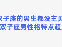 双子座的男生都没主见吗(双子座男性格特点超准)