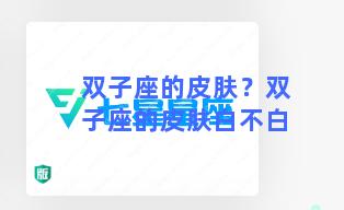 双子座的皮肤？双子座的皮肤白不白