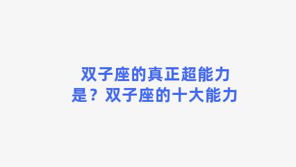 双子座的真正超能力是？双子座的十大能力