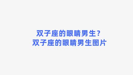 双子座的眼睛男生？双子座的眼睛男生图片