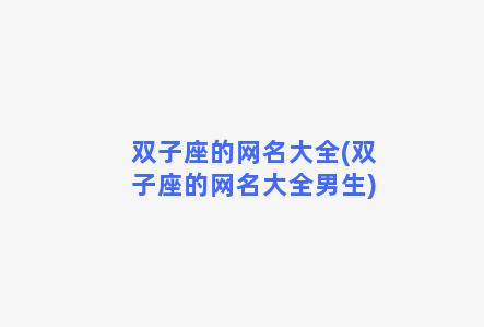 双子座的网名大全(双子座的网名大全男生)