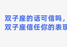 双子座的话可信吗，双子座信任你的表现