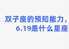 双子座的预知能力，6.19是什么星座