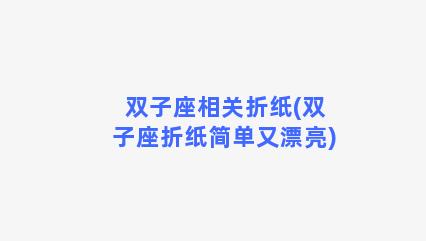 双子座相关折纸(双子座折纸简单又漂亮)