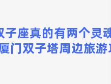 双子座真的有两个灵魂吗？厦门双子塔周边旅游攻略