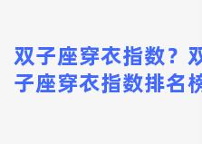 双子座穿衣指数？双子座穿衣指数排名榜