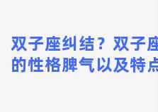 双子座纠结？双子座的性格脾气以及特点