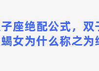 双子座绝配公式，双子男天蝎女为什么称之为绝配