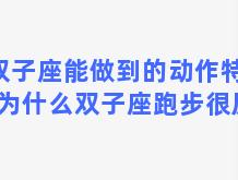 双子座能做到的动作特点，为什么双子座跑步很厉害