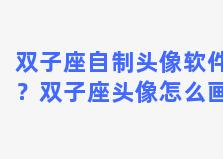 双子座自制头像软件？双子座头像怎么画