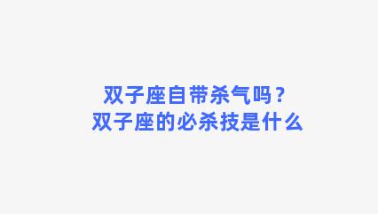 双子座自带杀气吗？双子座的必杀技是什么