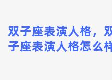 双子座表演人格，双子座表演人格怎么样